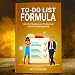 To Do List Formula: How to Increase Your Productivity and Time Management by
