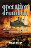 Operation Drumbeat: The Dramatic True Story of Germany's First U-Boat Attacks Along the American Coast in World War II
