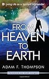 From Heaven to Earth: Living Life as a Spiritual Highlander by Adam Thompson, Matt Sorger