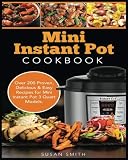 Mini Instant Pot Cookbook: Over 200 Proven, Delicious & Easy Recipes for Mini Instant Pot 3 Quart Mo