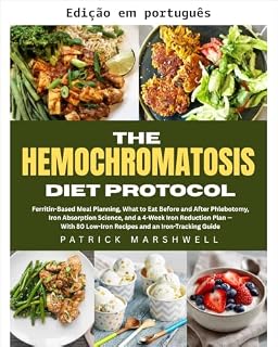 Livro O protocolo de dieta para hemocromatose: planejamento de refeições baseado em ferritina, ciência da absorção de ferro e plano de redução de 4 semanas com 80 receitas com baixo teor de ferro e guia...