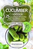 The Cucumber cookbook 25 delicious recipes with cucumber: Salads, soups, appetizers, snacks, smoothi by Andy Robinson