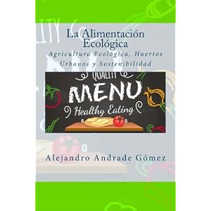 La Alimentación Ecológica: Agricultura Ecológica, Huertos Urbanos y Sostenibilidad (Spanish Edition)