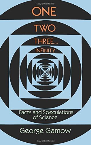 One, Two, Three...Infinity: Facts and Speculations of Science (Dover Books on Mathematics)