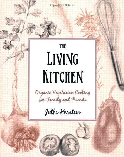 The Living Kitchen: Organic Vegetarian Cooking for Family and Friends