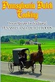 Pennsylvania Dutch Cooking: A Vintage Origiinal Collection of Proven Recipes for Traditional Pennsyl by