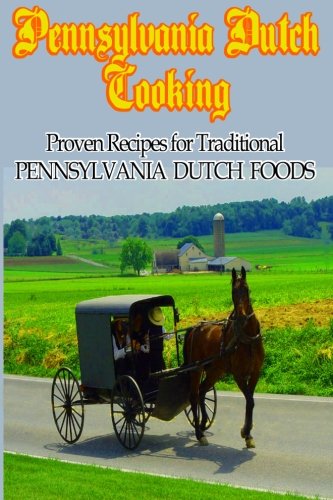 Pennsylvania Dutch Cooking: A Vintage Origiinal Collection of Proven Recipes for Traditional Pennsyl by Anonymous, Timeless Classic Books