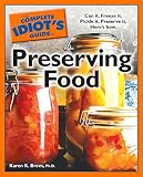 The Complete Idiot's Guide to Preserving Food: Can It. Freeze It. Pickle It. Preserve It. Here s How The Complete Idiot's Guide to Preserving Food: Can It. Freeze It. Pickle It. Preserve It. Here s How