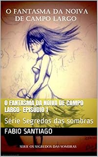 Livro O Fantasma da noiva de Campo Largo- episódio 1: Série Segredos das sombras