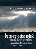 Between the Wind and the Water: World Heritage Orkney by 