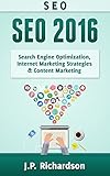 SEO: 2016: Search Engine Optimization, Internet Marketing Strategies & Content Marketing (Google Adwords, Google Analytics, Wordpress, E-Mail Marketing, ... Marketing, E-Commerce, Inbound Marketing) by J.P. Richardson