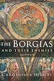 The Borgias and Their Enemies: 1431-1519, Christopher Hibbert, 0547247818