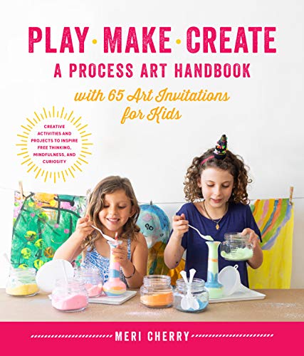 Play, Make, Create, A Process-Art Handbook: With 65 Art Invitations for Kids