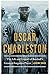 Oscar Charleston: The Life and Legend of Baseball's Greatest Forgotten Player by Jeremy Beer