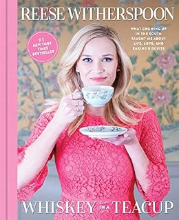 Whiskey in a Teacup: What Growing Up in the South Taught Me About Life, Love, and Baking Biscuits by [Witherspoon, Reese]