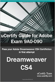 uCertify Guide for Adobe Exam 9A0-090: Pass your Adobe Dreamweaver CS4 Certification in first attempt uCertify Guide for Adobe Exam 9A0-090: Pass your Adobe Dreamweaver CS4 Certification in first attempt