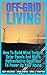 Off-Grid Living: How To Build Wind Turbine, Solar Panels And Micro Hydroelectric Generator To Power Up Your House: (Wind Power, Hydropower, Solar Energy, Power Generation)