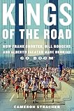Kings of the Road: How Frank Shorter, Bill Rodgers, and Alberto Salazar Made Running Go Boom by Cameron Stracher