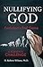 Nullifying God: Evolution's End Game, A Scientist's Challenge by H. Robert Wilson Ph.D.