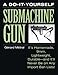 The Do-it-Yourself Submachine Gun: It's Homemade, 9mm, Lightweight, Durable-And It'll Never Be On Any Import Ban Lists!