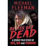 BETTER OFF DEAD: A Sordid True Story of Sex, Sin and Murder