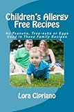 Children's Allergy Free Recipes: No Peanuts, Tree-Nuts, or Eggs Used In These Family Recipes by Lora Cipriano, Leanne Sebastian