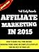 AFFILIATE MARKETING 2015: Learn How To Make Money Working From Home On Complete Autopilot - Completely Newbie Friendly! (Affiliate Marketing, Email Marketing, ... Building, List Building, Work From Home)