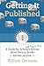 Getting It Published, 2nd Edition: A Guide for Scholars and Anyone Else Serious about Serious Books (Chicago Guides to Writing, Editing, and Publishing)