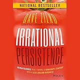Irrational Persistence: Seven Secrets That Turned a Bankrupt Startup Into a $231,000,000 Business by