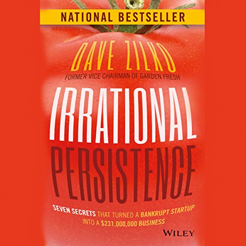 Irrational Persistence: Seven Secrets That Turned a Bankrupt Startup Into a $231,000,000 Business by Dave Zilko