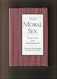 The Moral Sex : Woman's Nature in the French Enlightenment, Steinbruegge, Lieselotte, 0195094921