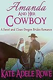 Sweet Cowboy Romance: Amanda and Her Cowboy (Sweet and Clean Oregon Brides Romance) (Sweet Clean Western Romance Short Story)