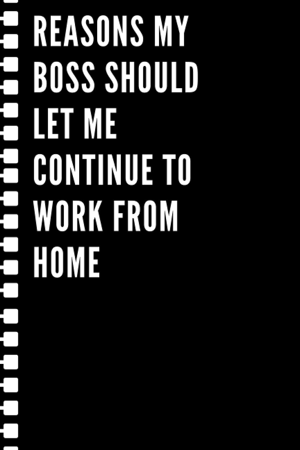 Reasons my boss should let me continue to work from home: Black lined Notebook Journal For Family, Friends, & co-workers, 6"x 9" - 120 Pages