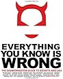 Everything You Know Is Wrong: The Disinformation Guide to Secrets and Lies