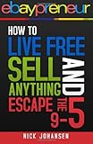 eBaypreneur: How to Live Free, Sell Anything, and Escape the 9 - 5 by 