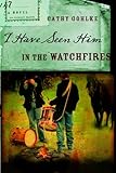 I Have Seen Him in the Watchfires (Civil War Series #2) by Cathy Gohlke