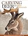 Carving Deer: Patterns and Reference for Realistic Woodcarving (Fox Chapel Publishing) Guide to Eyes, Noses, Ears, Feet, Texture, Color, Tools, and More, with a Step-by-Step Buck Practice Project