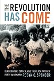 Robyn C. Spencer, "The Revolution Has Come: Black Power, Gender and the Black Panther Party in Oakland" (Duke UP, 2016)