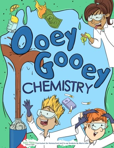 Ooey Gooey Chemistry: Curriculum for Homeschool and Co-op Students (Easy Peasy Science Lab Curriculum) (Volume 1)
