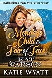 Mondays Child is Fair of Face (Daughters For The Wild West Book 1)