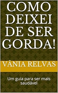 Livro COMO DEIXEI DE SER GORDA!: Um guia para ser mais saudável