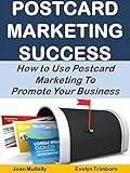 Postcard Marketing Success: How to Use Postcard Marketing To Promote Your Business (Business Basics for Beginners Book 2)
