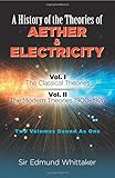 A History of the Theories of Aether & Electricity: Two Volumes Bound As One