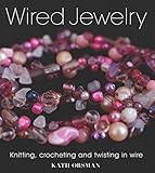 Wired Jewelry: Knitting, Crocheting and Twisting in Wire by 