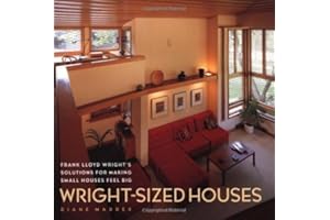 Wright-Sized Houses: Frank Lloyd Wright's Solutions for Making Small Houses Feel Big