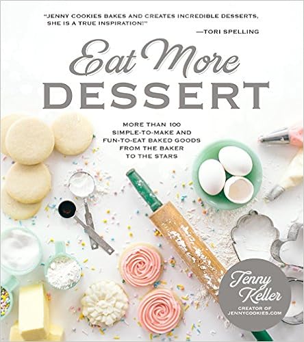 Eat More Dessert: More than 100 Simple-to-Make & Fun-to-Eat Baked Goods From the Baker to the Stars, by Jenny Keller