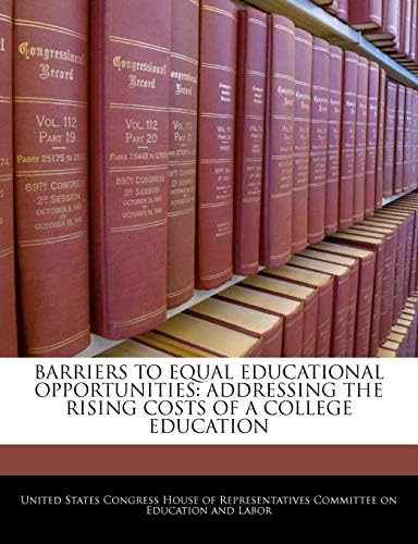 Barriers to Equal Educational Opportunities: Addressing the Rising Costs of a College Education Paperback – Import, 31 Dec 2010