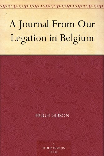 A Journal From Our Legation in Belgium by Hugh Gibson