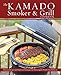 The Kamado Smoker and Grill Cookbook: Recipes and Techniques for the World's Best Barbecue by Chris Grove