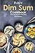 The Joy of Dim Sum Cookbook: Delectable Dim Sum Made Easy by Alice Waterson